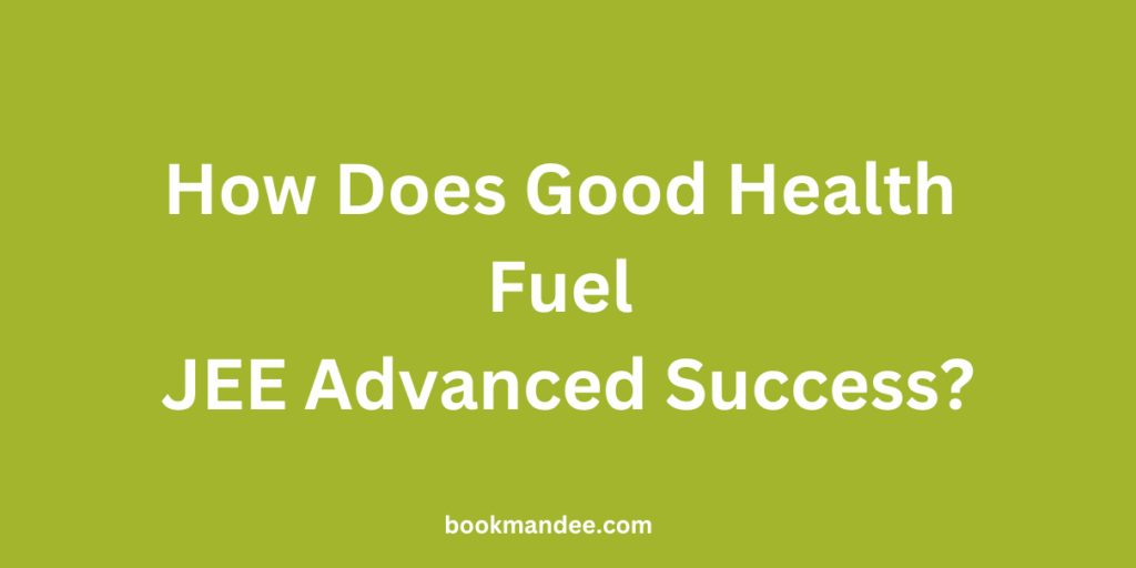 How Does Good Health Fuel JEE Advanced Success