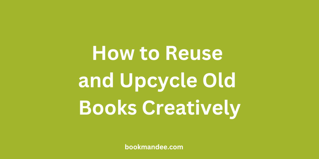 How to Reuse and Upcycle Old Books Creatively
