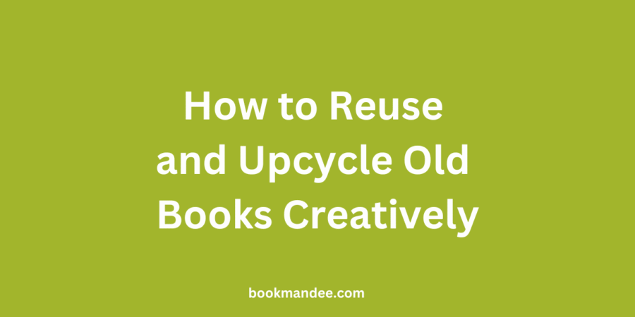 How to Reuse and Upcycle Old Books Creatively