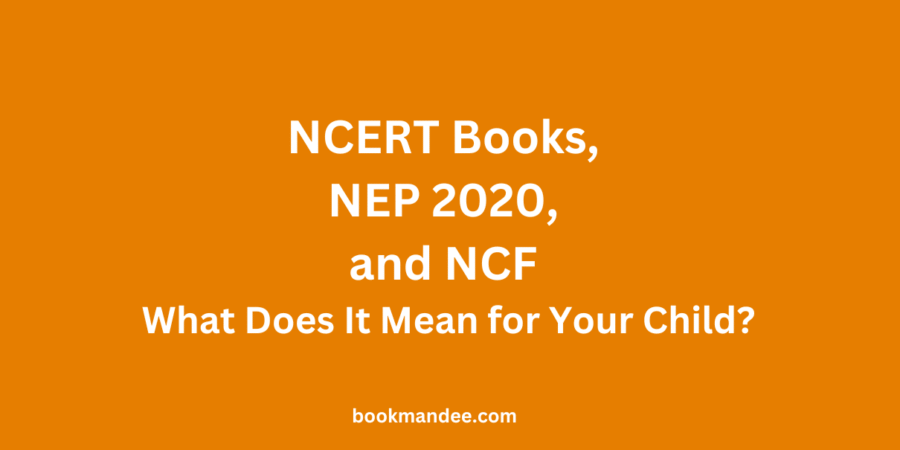 NCERT Books, NEP 2020, and NCF What Does It Mean for Your Child