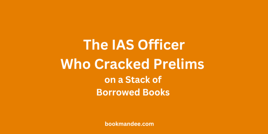 The IAS Officer Who Cracked Prelims on a Stack of Borrowed Books